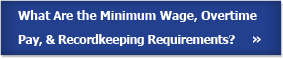 What are the Minimum Wage and Overtime Pay, and Recordkeeping Requirements?