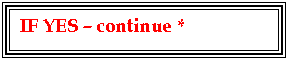 Text Box: IF YES – continue *   