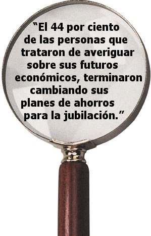 “El 44 por ciento de las personas que trataron de averiguar sobre sus futuros económicos, terminaron cambiando sus planes de ahorros para la jubilación.”