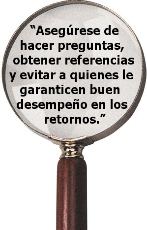"Asegúrese de hacer preguntas, obtener referencias y evitar a quienes le garanticen buen desempeño en los retornos."