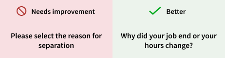 Illustration highlighting a question that needs improvement and reads: “Please select the reasons for separation” and a better way to phrase the question using plain language: “Why did your job end or your hours change”.  
