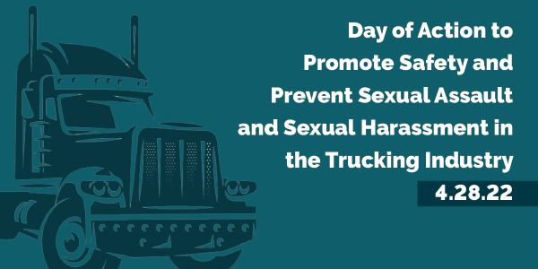 Day of Action to Promote Safety and Prevent Sexual Assault and Sexual Harassment in the Trucking Industry. 4.28.22