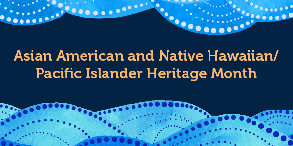 Asian American and Native Hawaiian/Pacific Islander Heritage Month