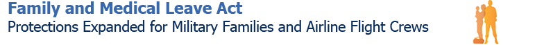 Family and Medical Leave Act Protections Expanded for Military Families and Airline Flight Crews -- Final Rule to Implement Statutory Amendments