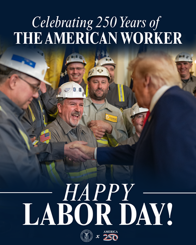 A graphic showing President Trump meeting with workers in hard hats. 250 Years of Celebrating the American Worker. Happy Labor Day!