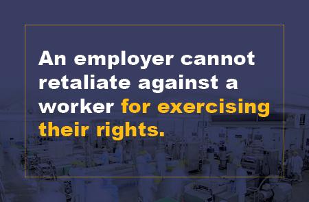 An employer cannot retaliate against a worker for exercising their rights